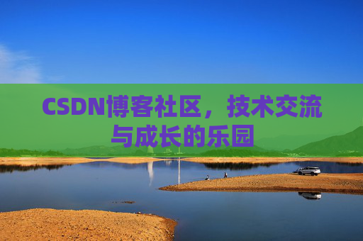 CSDN博客社区，技术交流与成长的乐园